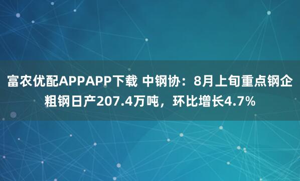 富农优配APPAPP下载 中钢协：8月上旬重点钢企粗钢日产207.4万吨，环比增长4.7%